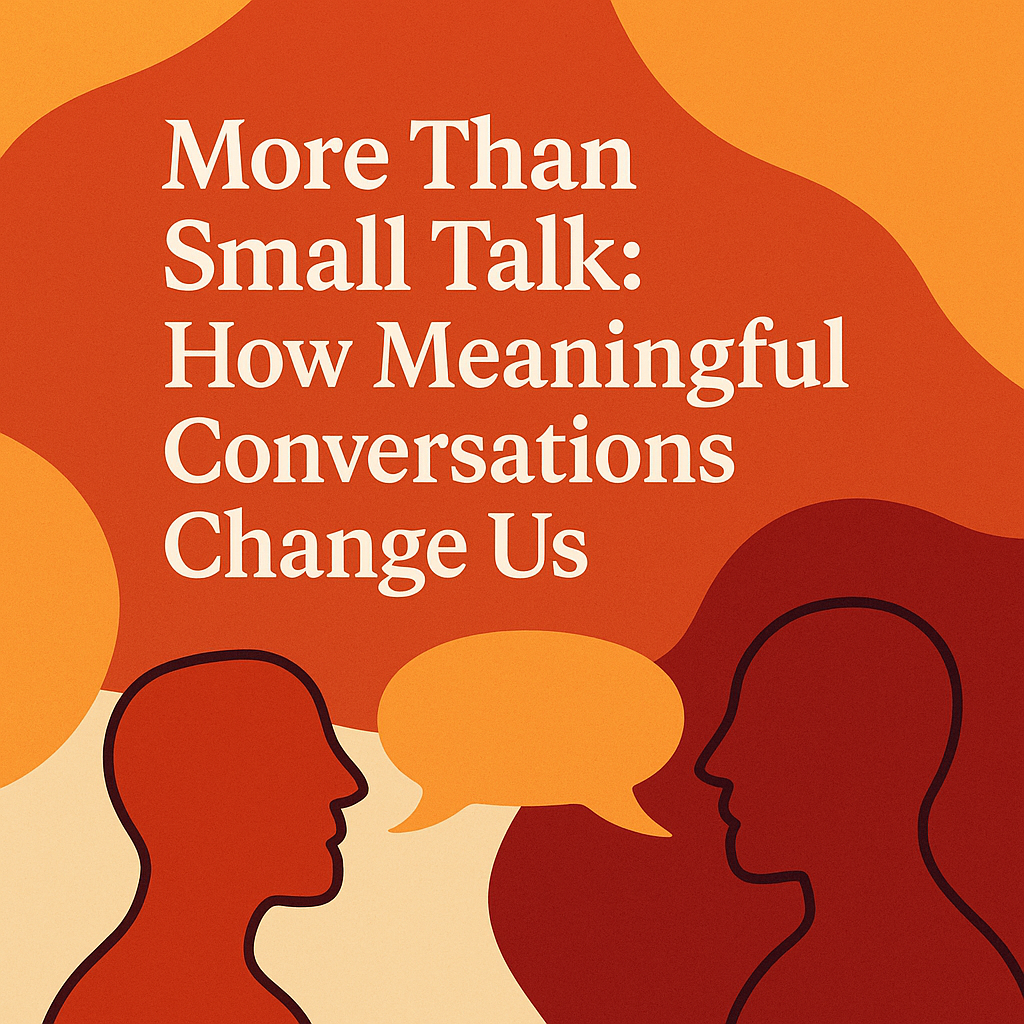 More Than Small Talk: How Meaningful Conversations Change Us